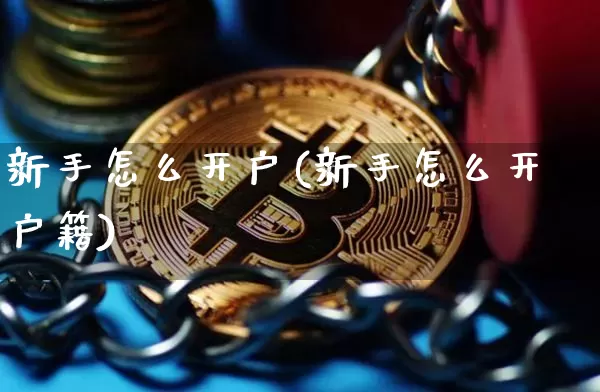 新手怎么开户(新手怎么开户籍)_https://www.czytfl.com_期货价格_第1张