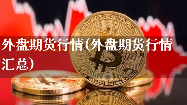 外盘期货行情(外盘期货行情汇总)_https://www.czytfl.com_期货交易_第1张
