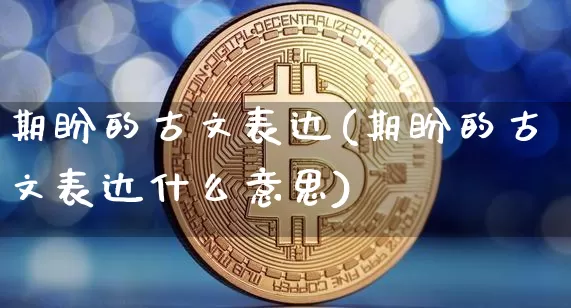 期盼的古文表达(期盼的古文表达什么意思)_https://www.czytfl.com_期货价格_第1张
