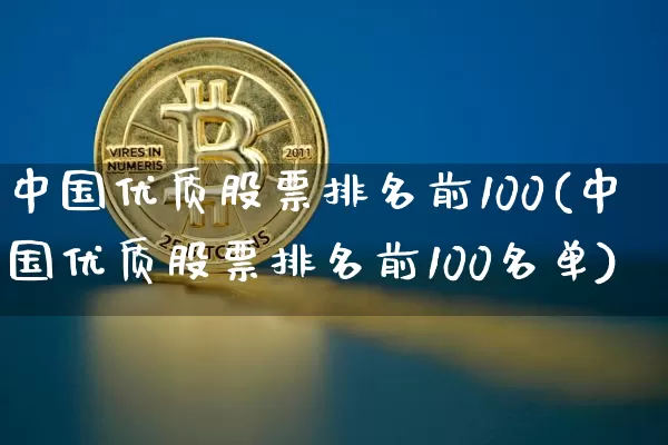 中国优质股票排名前100(中国优质股票排名前100名单)_https://www.czytfl.com_期货_第1张