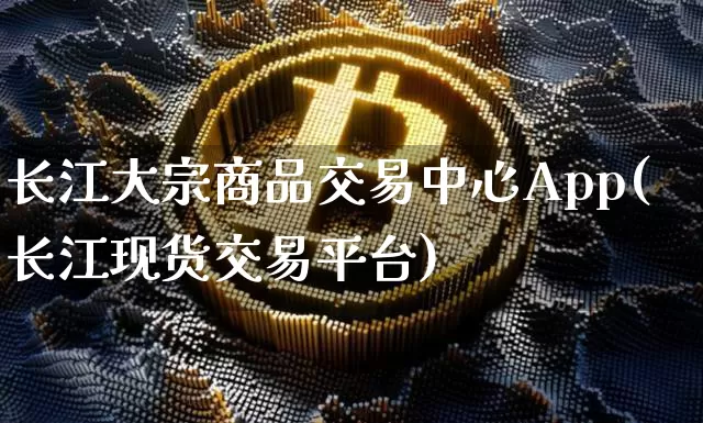 长江大宗商品交易中心App(长江现货交易平台)_https://www.czytfl.com_期货行情_第1张