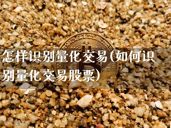 怎样识别量化交易(如何识别量化交易股票)_https://www.czytfl.com_期货行情_第1张