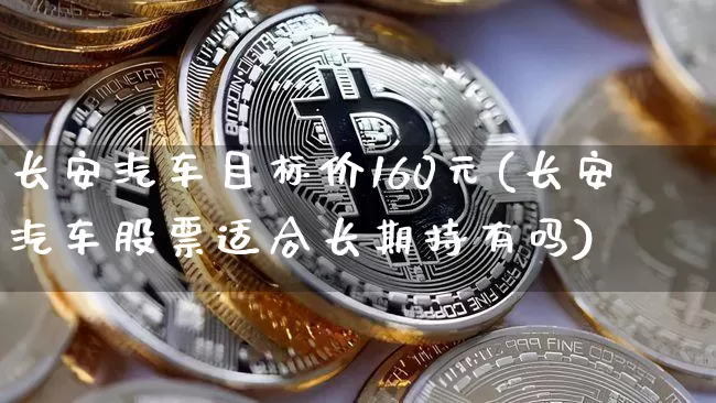 长安汽车目标价160元(长安汽车股票适合长期持有吗)_https://www.czytfl.com_期货_第1张