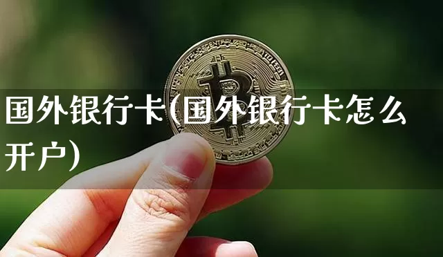 国外银行卡(国外银行卡怎么开户)_https://www.czytfl.com_期货_第1张