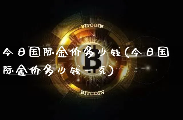 今日国际金价多少钱(今日国际金价多少钱一克)_https://www.czytfl.com_期货行情_第1张