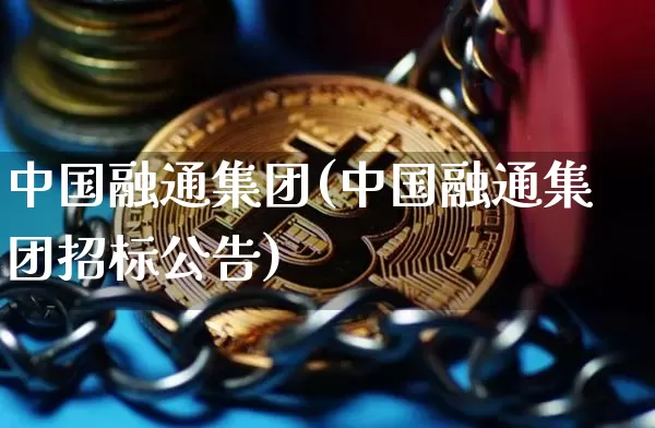 中国融通集团(中国融通集团招标公告)_https://www.czytfl.com_期货价格_第1张