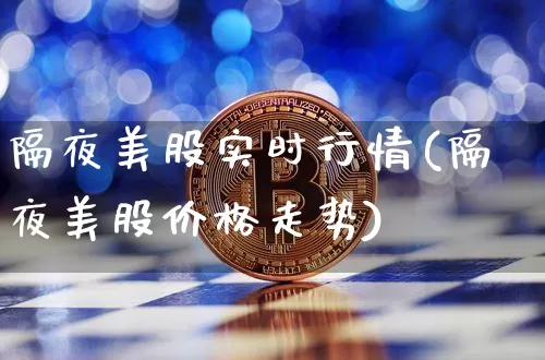 隔夜美股实时行情(隔夜美股价格走势)_https://www.czytfl.com_期货价格_第1张