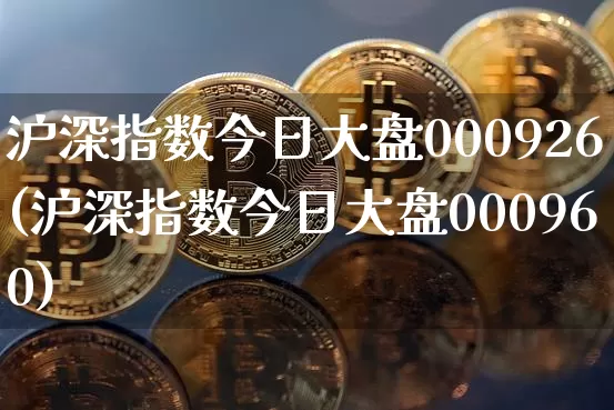 沪深指数今日大盘000926(沪深指数今日大盘000960)_https://www.czytfl.com_期货走势_第1张