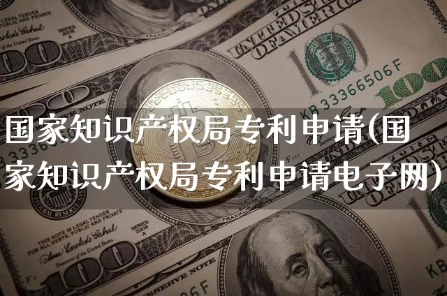 国家知识产权局专利申请(国家知识产权局专利申请电子网)_https://www.czytfl.com_期货走势_第1张