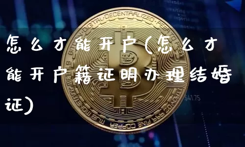 怎么才能开户(怎么才能开户籍证明办理结婚证)_https://www.czytfl.com_期货_第1张