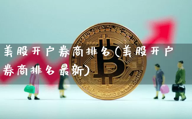 美股开户券商排名(美股开户券商排名最新)_https://www.czytfl.com_期货走势_第1张