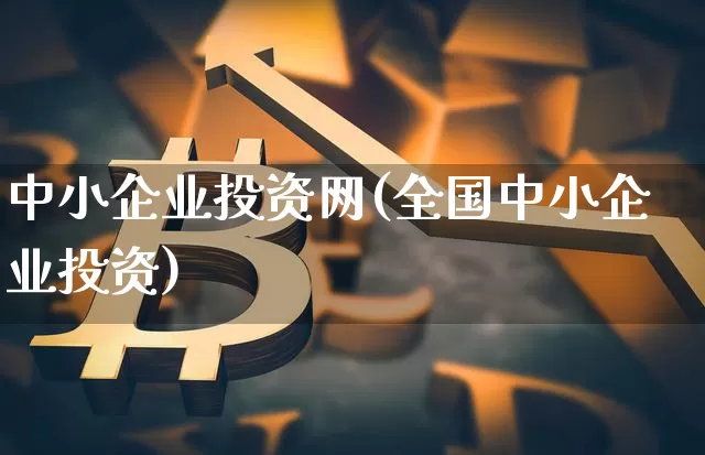 中小企业投资网(全国中小企业投资)_https://www.czytfl.com_期货走势_第1张