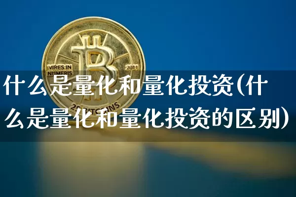 什么是量化和量化投资(什么是量化和量化投资的区别)_https://www.czytfl.com_期货走势_第1张