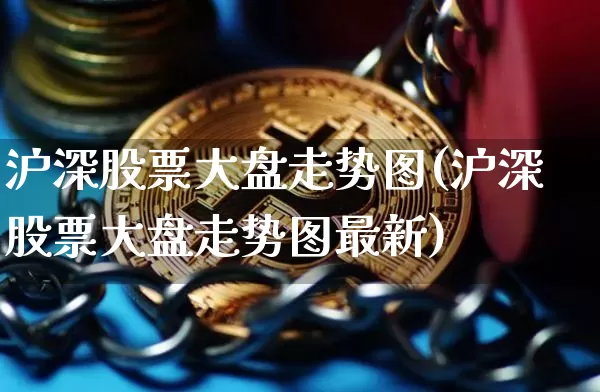 沪深股票大盘走势图(沪深股票大盘走势图最新)_https://www.czytfl.com_期货走势_第1张