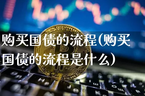 购买国债的流程(购买国债的流程是什么)_https://www.czytfl.com_期货行情_第1张