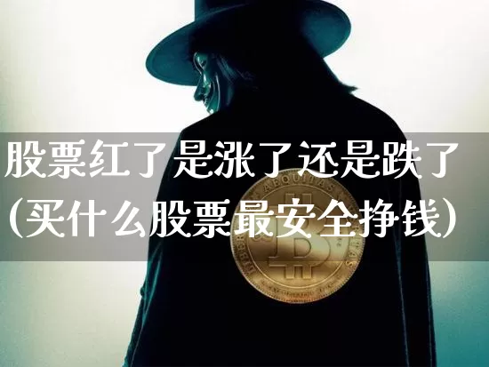 股票红了是涨了还是跌了(买什么股票最安全挣钱)_https://www.czytfl.com_期货价格_第1张