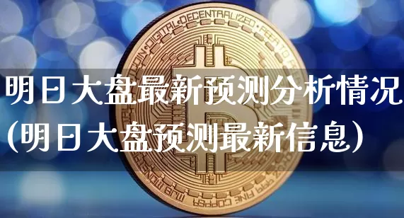 明日大盘最新预测分析情况(明日大盘预测最新信息)_https://www.czytfl.com_期货行情_第1张