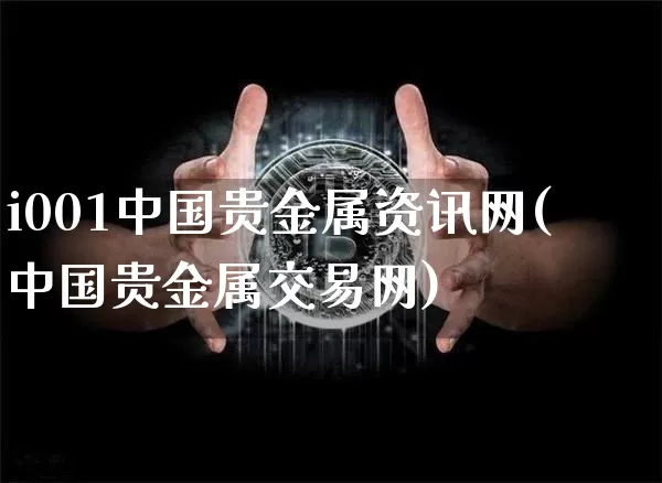 i001中国贵金属资讯网(中国贵金属交易网)_https://www.czytfl.com_期货行情_第1张