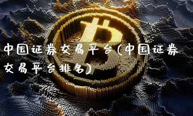 中国证券交易平台(中国证券交易平台排名)_https://www.czytfl.com_期货走势_第1张