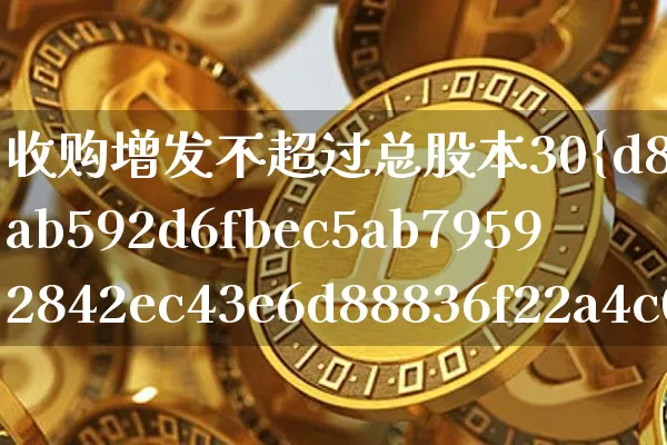 收购增发不超过总股本30%(收购增发不超过总股本30万元)_https://www.czytfl.com_期货行情_第1张