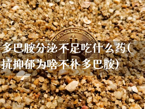 多巴胺分泌不足吃什么药(抗抑郁为啥不补多巴胺)_https://www.czytfl.com_期货走势_第1张