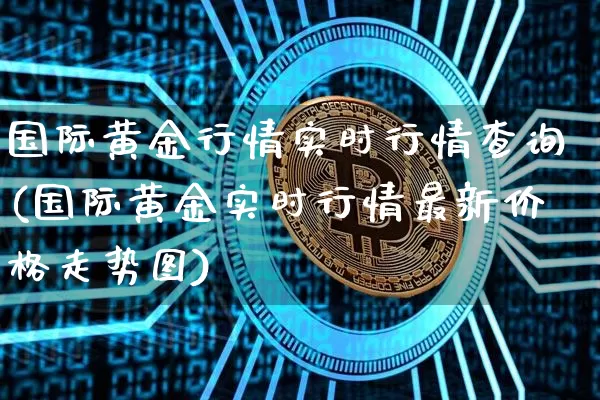 国际黄金行情实时行情查询(国际黄金实时行情最新价格走势图)_https://www.czytfl.com_期货行情_第1张