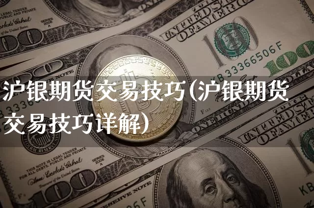 沪银期货交易技巧(沪银期货交易技巧详解)_https://www.czytfl.com_期货价格_第1张