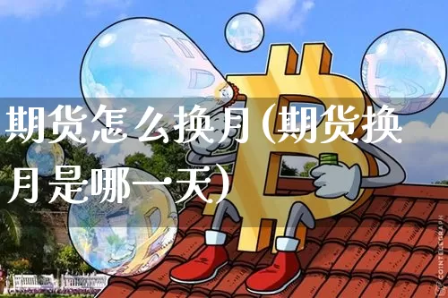 期货怎么换月(期货换月是哪一天)_https://www.czytfl.com_期货价格_第1张