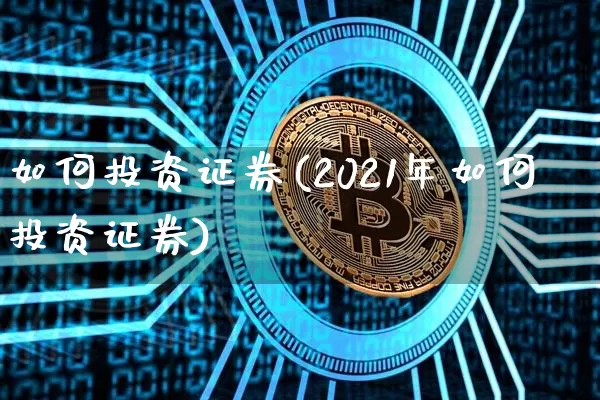如何投资证券(2021年如何投资证券)_https://www.czytfl.com_期货行情_第1张