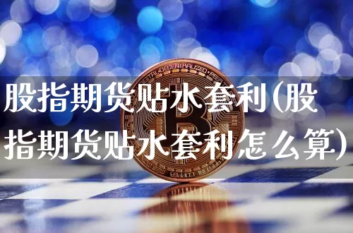 股指期货贴水套利(股指期货贴水套利怎么算)_https://www.czytfl.com_期货走势_第1张