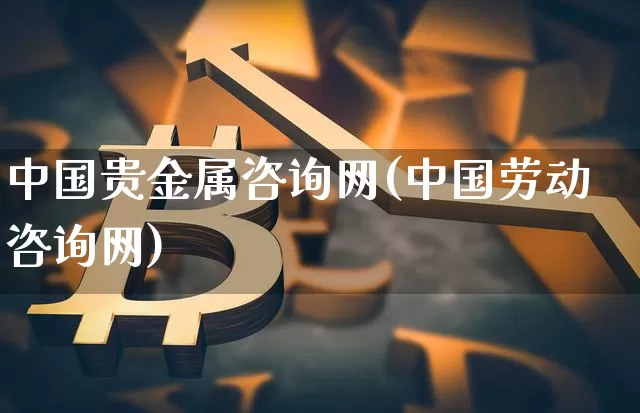 中国贵金属咨询网(中国劳动咨询网)_https://www.czytfl.com_期货行情_第1张