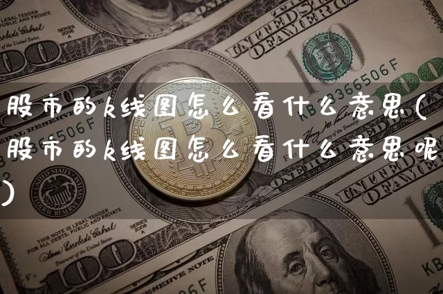 股市的k线图怎么看什么意思(股市的k线图怎么看什么意思呢)_https://www.czytfl.com_期货行情_第1张