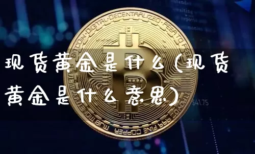 现货黄金是什么(现货黄金是什么意思)_https://www.czytfl.com_期货行情_第1张