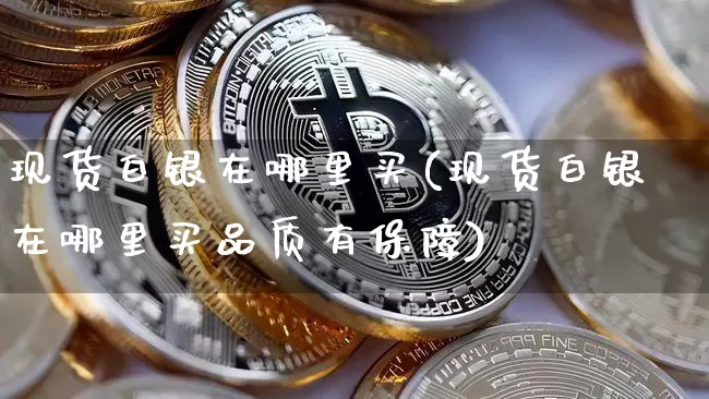 现货白银在哪里买(现货白银在哪里买品质有保障)_https://www.czytfl.com_期货行情_第1张