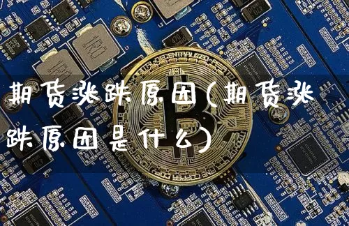期货涨跌原因(期货涨跌原因是什么)_https://www.czytfl.com_期货行情_第1张