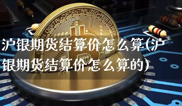 沪银期货结算价怎么算(沪银期货结算价怎么算的)_https://www.czytfl.com_期货价格_第1张