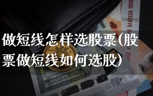 做短线怎样选股票(股票做短线如何选股)_https://www.czytfl.com_期货走势_第1张