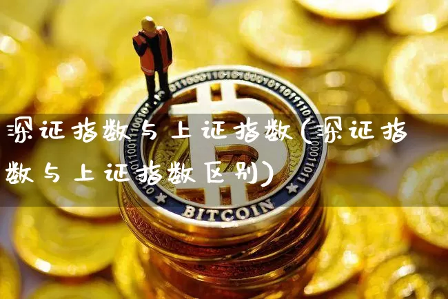 深证指数与上证指数(深证指数与上证指数区别)_https://www.czytfl.com_期货行情_第1张