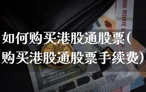 如何购买港股通股票(购买港股通股票手续费)_https://www.czytfl.com_期货_第1张