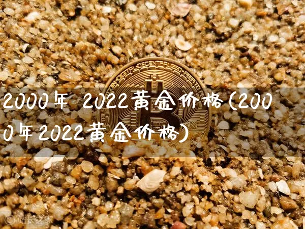 2000年 2022黄金价格(2000年2022黄金价格)_https://www.czytfl.com_期货价格_第1张