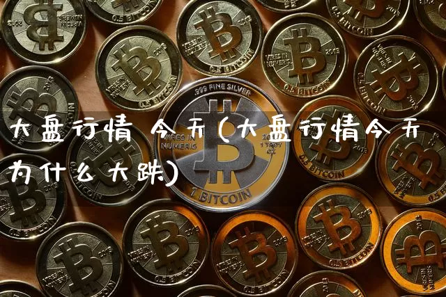 大盘行情 今天(大盘行情今天为什么大跌)_https://www.czytfl.com_期货价格_第1张