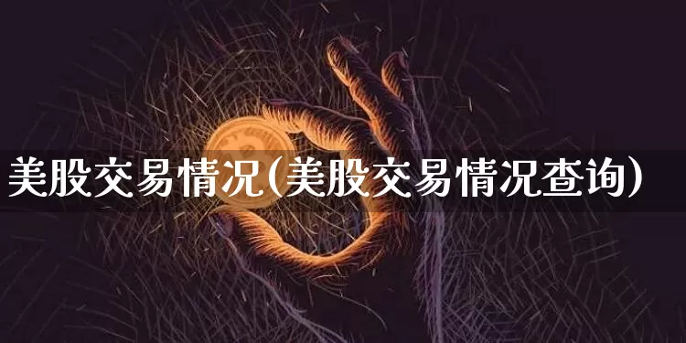 美股交易情况(美股交易情况查询)_https://www.czytfl.com_期货行情_第1张