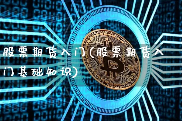 股票期货入门(股票期货入门基础知识)_https://www.czytfl.com_期货价格_第1张