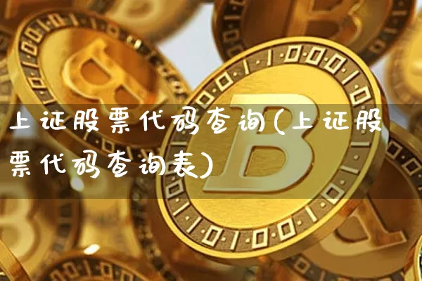 上证股票代码查询(上证股票代码查询表)_https://www.czytfl.com_期货走势_第1张