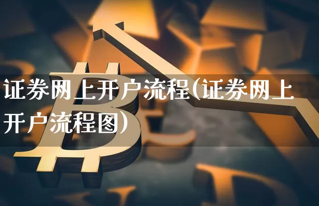 证券网上开户流程(证券网上开户流程图)_https://www.czytfl.com_期货_第1张