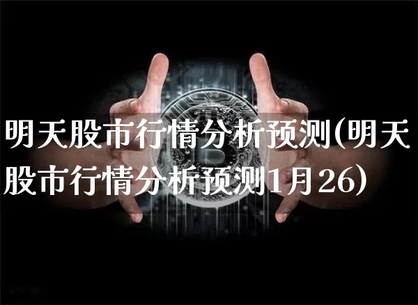 明天股市行情分析预测(明天股市行情分析预测1月26)_https://www.czytfl.com_期货走势_第1张