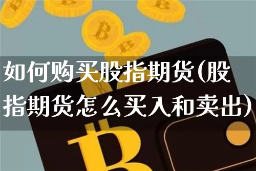 如何购买股指期货(股指期货怎么买入和卖出)_https://www.czytfl.com_期货走势_第1张