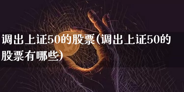 调出上证50的股票(调出上证50的股票有哪些)_https://www.czytfl.com_期货行情_第1张