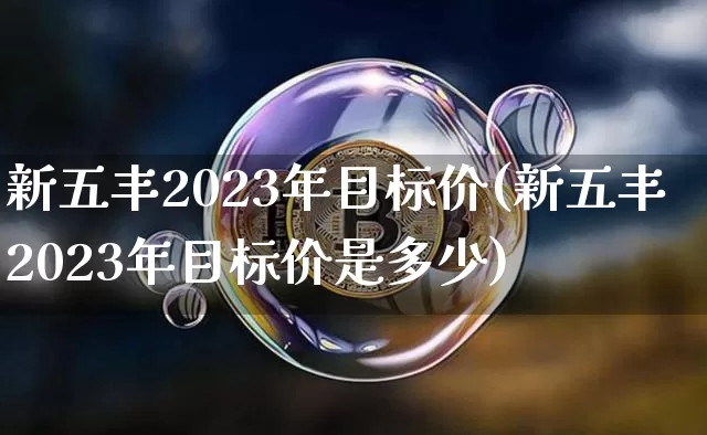 新五丰2023年目标价(新五丰2023年目标价是多少)_https://www.czytfl.com_期货行情_第1张