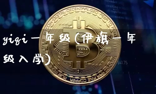 yiqi一年级(伊旗一年级入学)_https://www.czytfl.com_期货走势_第1张